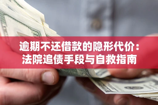 北京逾期不还借款的隐形代价：法院追债手段与自救指南