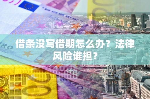 北京借条没写借期怎么办？法律风险谁担？